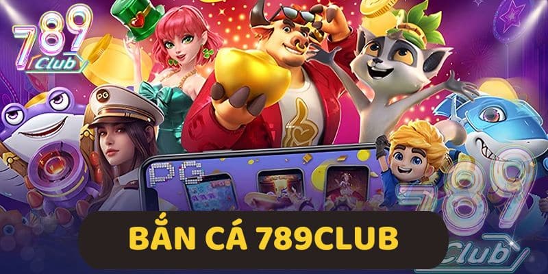 Bắn cá 789Club - Cổng Game Bắn Cá Online Hấp Dẫn 2024