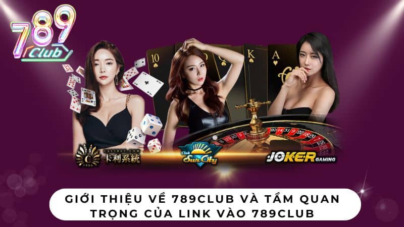 Giới thiệu về 789Club và tầm quan trọng của Link Vào 789CLUB