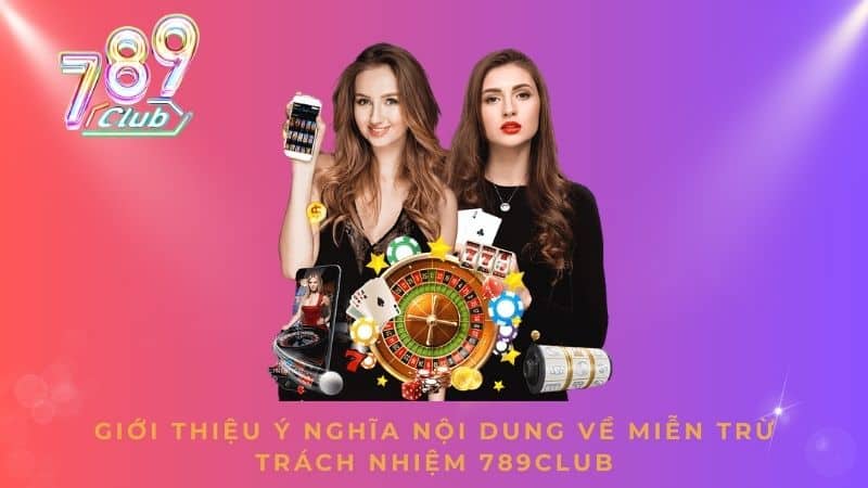 Giới thiệu ý nghĩa nội dung về miễn trừ trách nhiệm 789CLUB