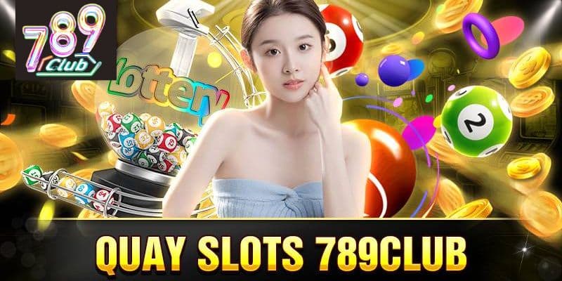 Quay Slots 789Club - Đổi Thưởng Xanh Chín Nhất 2024