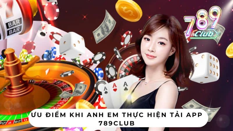 Ưu điểm khi anh em thực hiện tải app 789CLUB