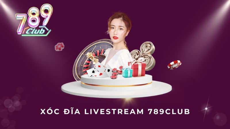 Xóc Đĩa Livestream 789Club – Chiến Thuật Chơi Hiệu Quả